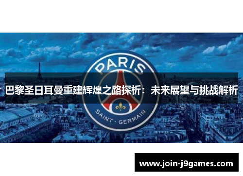 巴黎圣日耳曼重建辉煌之路探析：未来展望与挑战解析