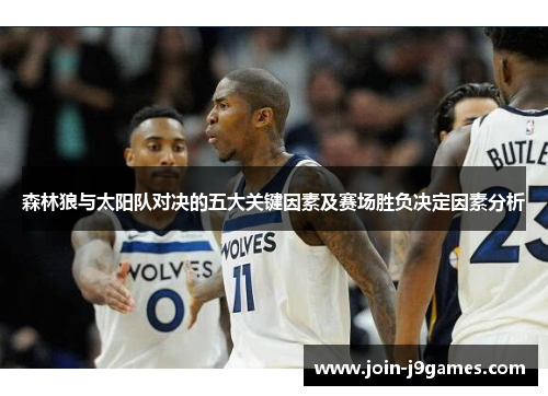森林狼与太阳队对决的五大关键因素及赛场胜负决定因素分析