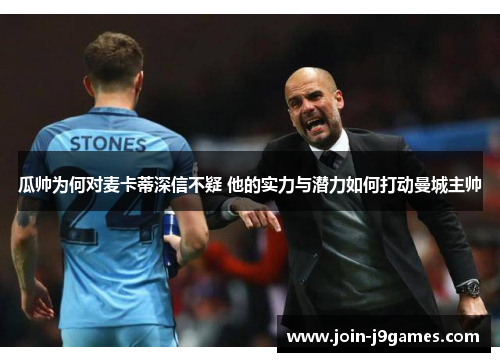 瓜帅为何对麦卡蒂深信不疑 他的实力与潜力如何打动曼城主帅