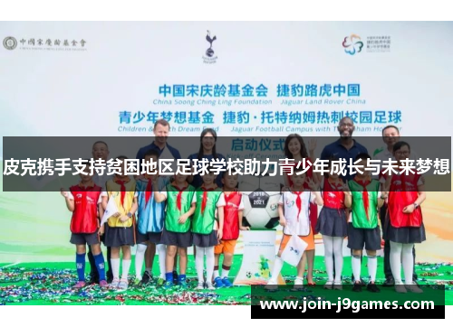 皮克携手支持贫困地区足球学校助力青少年成长与未来梦想 皮克携手支持贫困地区足球学校助力青少年成长与未来梦想