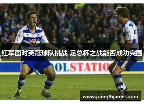 红军面对英冠球队挑战 足总杯之战能否成功突围 红军面对英冠球队挑战 足总杯之战能否成功突围
