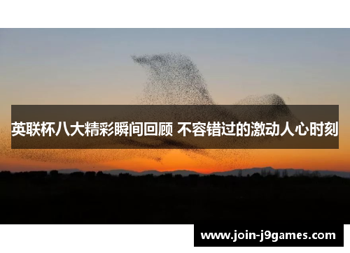 英联杯八大精彩瞬间回顾 不容错过的激动人心时刻 英联杯八大精彩瞬间回顾 不容错过的激动人心时刻