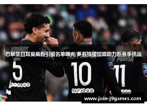 巴黎圣日耳曼最新引援名单曝光 多名强援加盟助力新赛季挑战