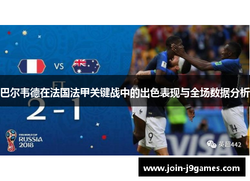 巴尔韦德在法国法甲关键战中的出色表现与全场数据分析