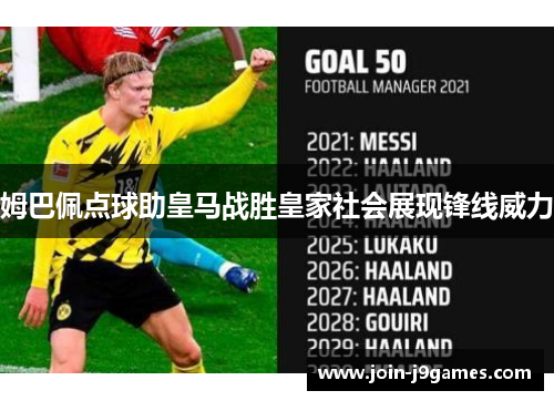 姆巴佩点球助皇马战胜皇家社会展现锋线威力 姆巴佩点球助皇马战胜皇家社会展现锋线威力